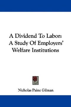 portada a dividend to labor: a study of employers' welfare institutions (in English)