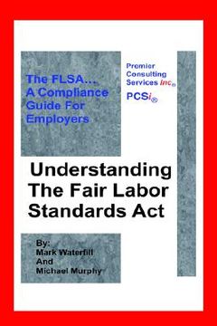 portada understanding the fair labor standards act: the flsa... a compliance guide for employers (in English)