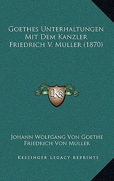 portada Goethes Unterhaltungen Mit Dem Kanzler Friedrich V. Muller (1870) (in German)