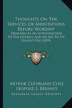 portada thoughts on the services or meditations before worship: designed as an introduction to the liturgy, and an aid to its devout use (1859) (in English)