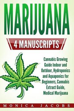 portada Marijuana: 4 Manuscripts - Cannabis Growing Guide Indoor and Outdoor, Hydroponics and Aquaponics for Beginners, Cannabis Extract (en Inglés)