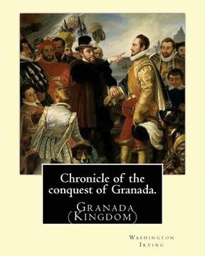 portada Chronicle of the conquest of Granada. By: Washington Irving: A Chronicle of the Conquest of Granada: Fray Antonio Agapia appears to have been one of t (in English)