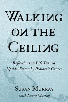 portada Walking on the Ceiling: Reflections on Life Turned Upside-down by Pediatric Cancer