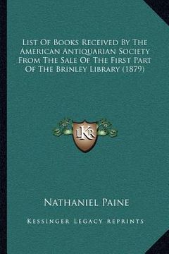 portada list of books received by the american antiquarian society from the sale of the first part of the brinley library (1879) (en Inglés)