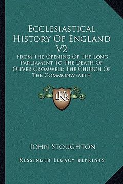 portada ecclesiastical history of england v2: from the opening of the long parliament to the death of oliver cromwell; the church of the commonwealth (en Inglés)