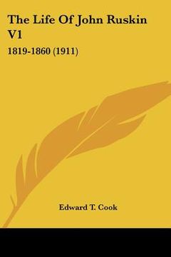 portada the life of john ruskin v1: 1819-1860 (1911) (en Inglés)