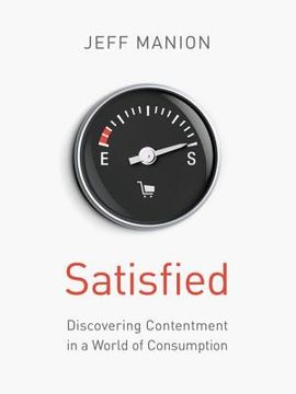 portada Satisfied: Discovering Contentment in a World of Consumption (in English)