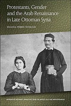 portada Protestants, Gender and the Arab Renaissance in Late Ottoman Syria (Alternative Histories) (en Inglés)