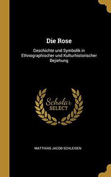 portada Die Rose: Geschichte Und Symbolik in Ethnographischer Und Kulturhistorischer Bejiehung (in German)