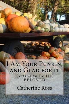 portada I Am Your Punkin, and Glad for it: Getting to Be HIS BELOVED
