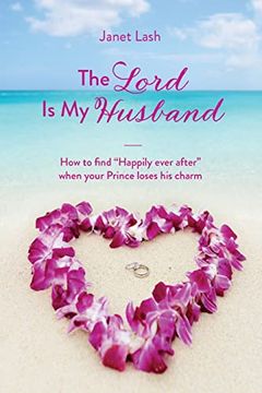 portada The Lord is my Husband: How to Find Happily Ever After When Your Prince Loses his Charm 