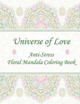 portada Universe of Love: Anti-Stress Floral Mandala Coloring Book (en Inglés)