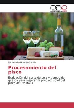 portada Procesamiento del pisco: Evaluación del corte de cola y tiempo de guarda para mejorar la productividad del pisco de uva Italia (Spanish Edition)