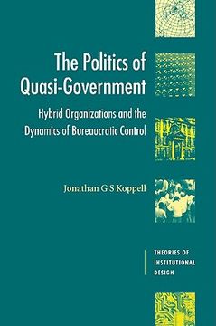 portada The Politics of Quasi-Government Paperback: Hybrid Organizations and the Dynamics of Bureaucratic Control (Theories of Institutional Design) (in English)