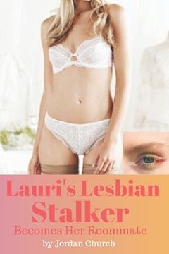 portada Lauri's Lesbian Stalker Becomes Her Roommate: Sexually Submissive, Alpha Female Lesbian, Forced Lesbian Love, Lesbian Bully, ff Erotica, ff Explicit (en Inglés)