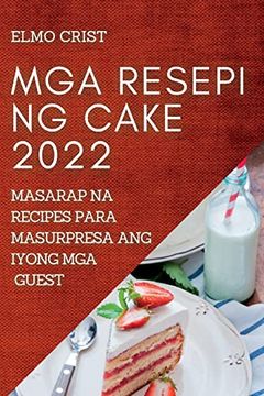 portada Mga Resepi ng Cake 2022: Masarap na Recipes Para Masurpresa ang Iyong mga Guest (in Filipino)