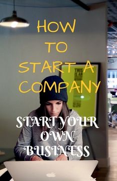portada How to Start a Company: Start Your Own Business (en Inglés)