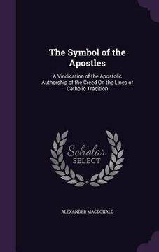 portada The Symbol of the Apostles: A Vindication of the Apostolic Authorship of the Creed On the Lines of Catholic Tradition