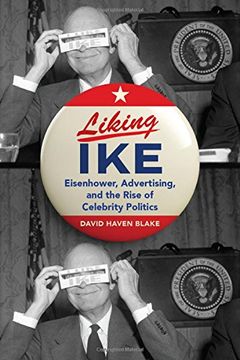 portada Liking Ike: Eisenhower, Advertising, and the Rise of Celebrity Politics