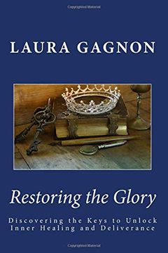 portada Restoring the Glory: Discovering the Keys to Unlock Inner Healing and Deliverance (en Inglés)