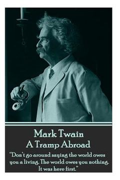 portada Mark Twain - A Tramp Abroad: "Don't go around saying the world owes you a living. The world owes you nothing. It was here first." (en Inglés)