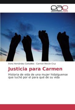 portada Justicia Para Carmen: Historia de Vida de una Mujer Hidalguense que Luchó por el Para qué de su Vida (Spanish Edition)