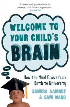 portada welcome to your child's brain: from in utero to uni. sandra aamodt and sam wang