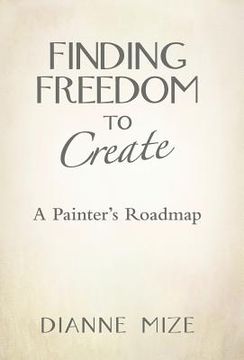 portada Finding Freedom to Create: A Painter's Roadmap (en Inglés)