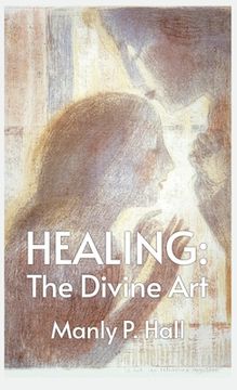 portada Healing: The Divine Art: Tby Manly P. Hall Hardcoverhe Divine Art: The Divine Art by Manly P. Hall Hardcover (in English)