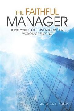 portada The Faithful Manager: Using Your God Given Tools for Workplace Success (en Inglés)