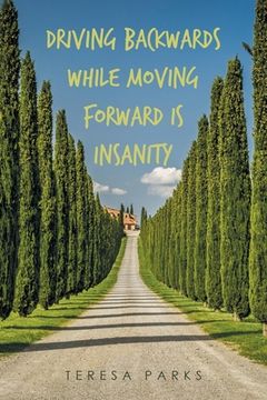 portada Driving Backwards While Moving Forward Is Insanity (en Inglés)