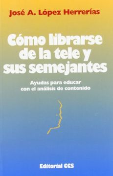 portada Cómo Librarse de la Tele y sus Semejantes: Ayudas Para Educar con el Análisis de Contenido (Colección Educar) (in Spanish)