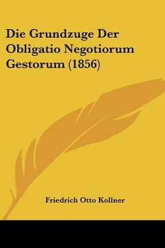 portada Die Grundzuge Der Obligatio Negotiorum Gestorum (1856) (en Alemán)