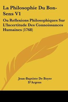portada la philosophie du bon-sens v1: ou reflexions philosophiques sur l'incertitude des connoissances humaines (1768) (en Inglés)
