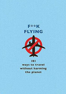 portada F**k Flying: 101 Eco-Friendly Ways to Travel (in English)