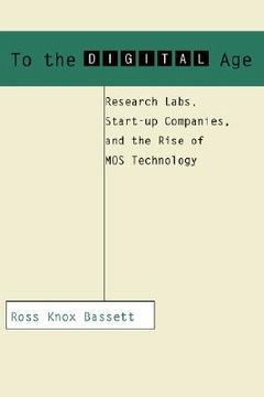 portada to the digital age: research labs, start-up companies, and the rise of mos technology (en Inglés)
