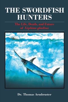 portada The Swordfish Hunters: The Life, Death, and Future of Xiphias Gladius (en Inglés)