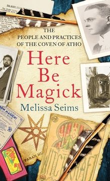 portada Here Be Magick: The People and Practices of the Coven of Atho (en Inglés)