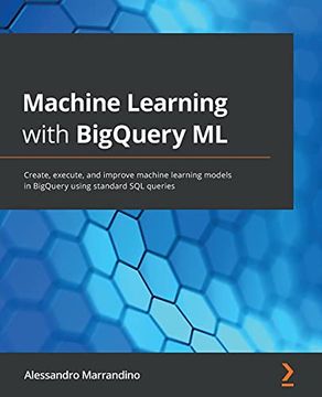 portada Machine Learning With Bigquery ml: Create, Execute, and Improve Machine Learning Models in Bigquery Using Standard sql Queries (en Inglés)