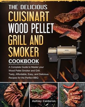 portada The Delicious Cuisinart Wood Pellet Grill and Smoker Cookbook: A Complete Guide to Master your Wood Pellet Smoker and Grill. Tasty, Affordable, Easy, (en Inglés)