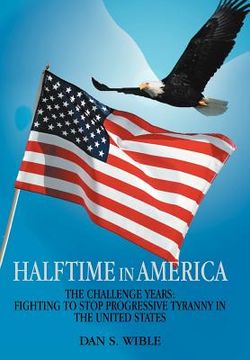 portada halftime in america: the challenge years: fighting to stop progressive tyranny in the united states (en Inglés)