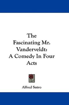 portada the fascinating mr. vanderveldt: a comedy in four acts