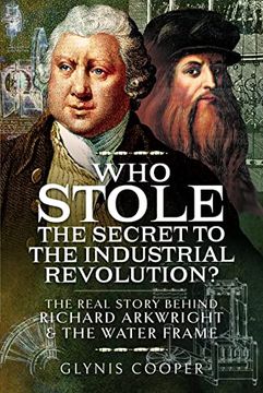 portada Who Stole the Secret to the Industrial Revolution? The Real Story Behind Richard Arkwright and the Water Frame (en Inglés)