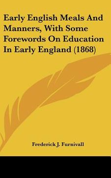 portada early english meals and manners, with some forewords on education in early england (1868) (en Inglés)