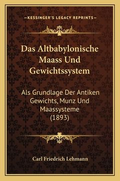 portada Das Altbabylonische Maass Und Gewichtssystem: Als Grundlage Der Antiken Gewichts, Munz Und Maassysteme (1893) (in German)