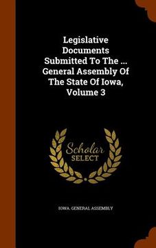 portada Legislative Documents Submitted To The ... General Assembly Of The State Of Iowa, Volume 3