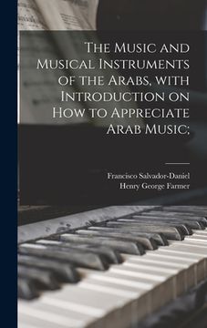 portada The Music and Musical Instruments of the Arabs, With Introduction on How to Appreciate Arab Music; (in English)