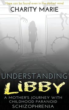 portada Understanding Libby: A Mother's Journey with Childhood Paranoid Schizophrenia (en Inglés)