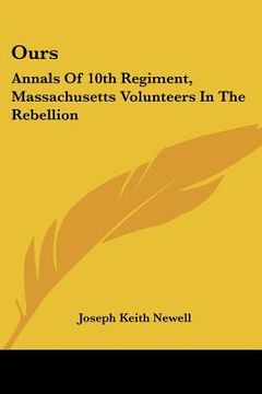 portada ours: annals of 10th regiment, massachusetts volunteers in the rebellion (en Inglés)