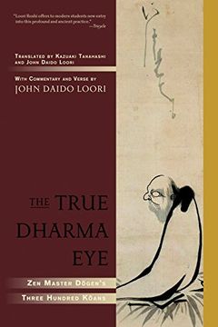 portada The True Dharma Eye: Zen Master Dogen's Three Hundred Koans 